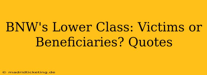 BNW's Lower Class: Victims or Beneficiaries? Quotes