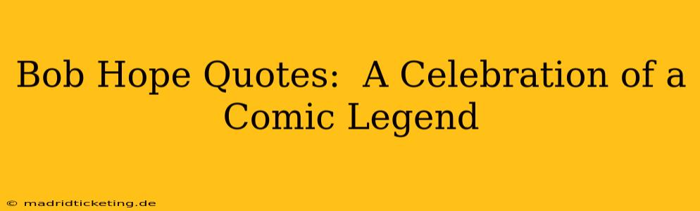 Bob Hope Quotes:  A Celebration of a Comic Legend