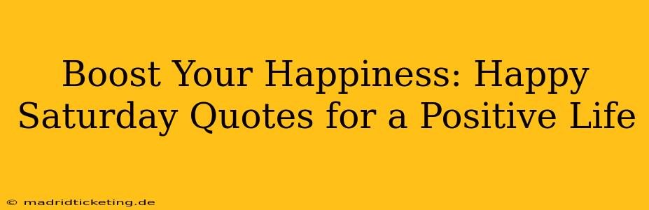 Boost Your Happiness: Happy Saturday Quotes for a Positive Life