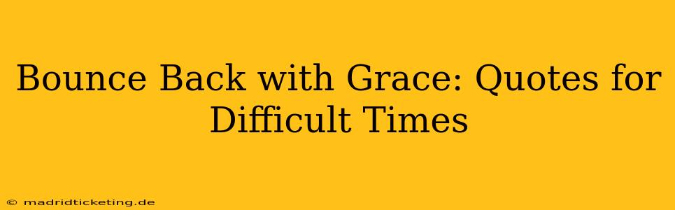 Bounce Back with Grace: Quotes for Difficult Times