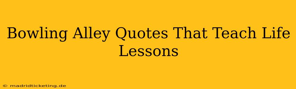 Bowling Alley Quotes That Teach Life Lessons