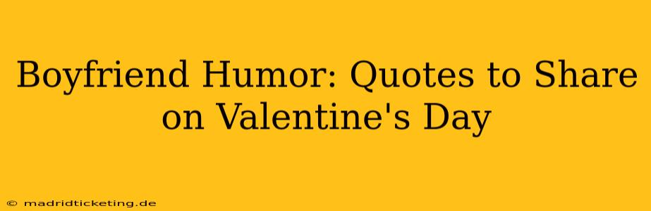 Boyfriend Humor: Quotes to Share on Valentine's Day