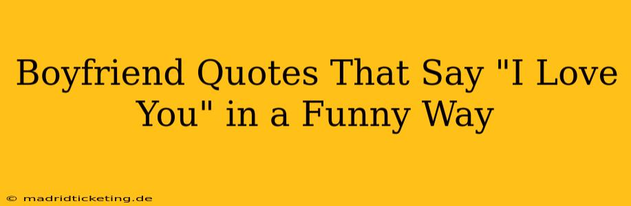 Boyfriend Quotes That Say "I Love You" in a Funny Way