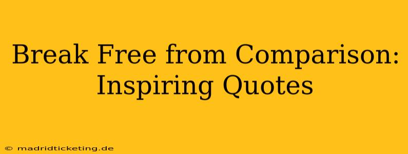 Break Free from Comparison: Inspiring Quotes