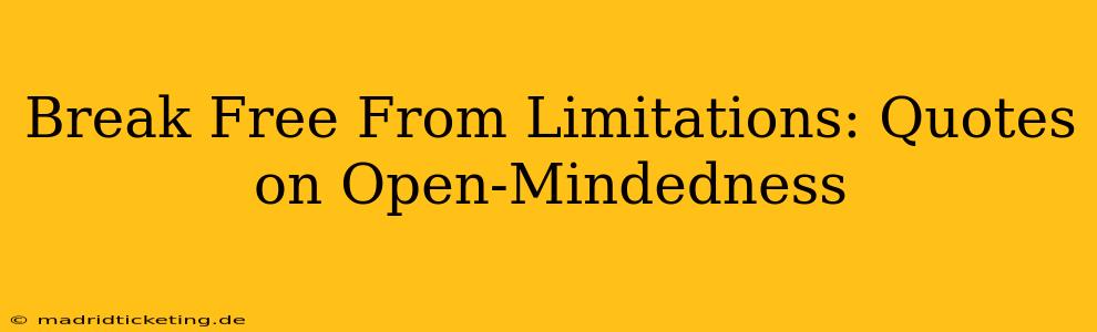 Break Free From Limitations: Quotes on Open-Mindedness