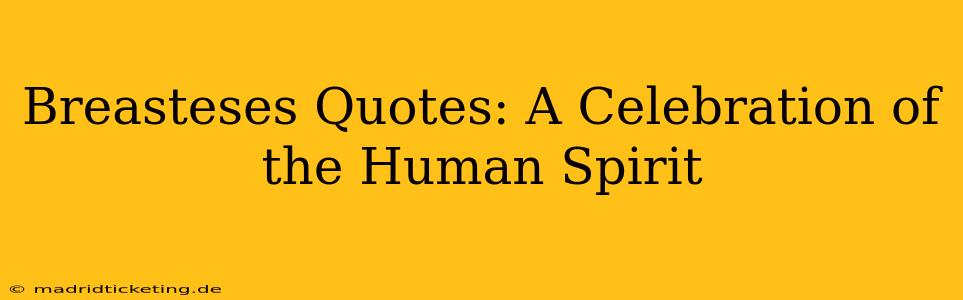 Breasteses Quotes: A Celebration of the Human Spirit