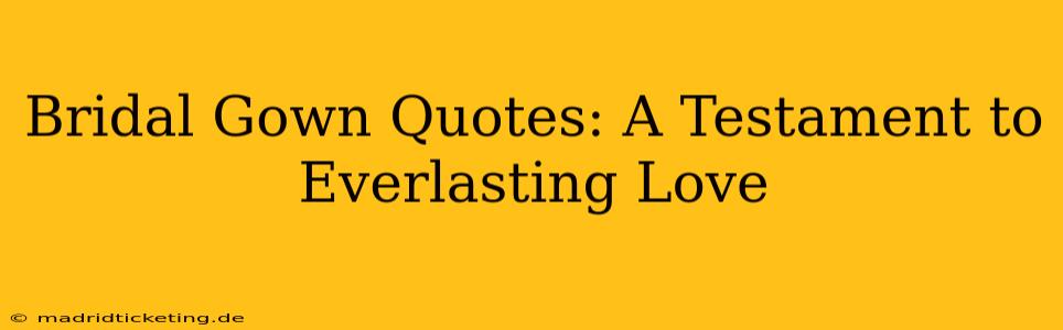 Bridal Gown Quotes: A Testament to Everlasting Love