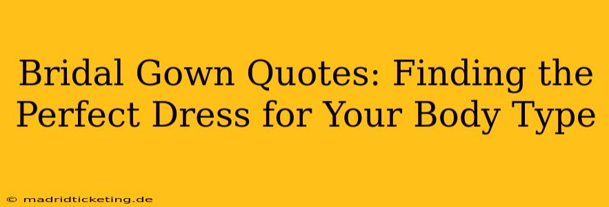 Bridal Gown Quotes: Finding the Perfect Dress for Your Body Type