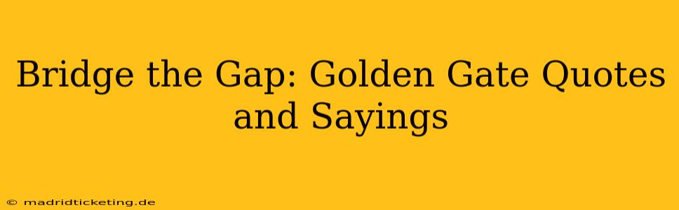 Bridge the Gap: Golden Gate Quotes and Sayings