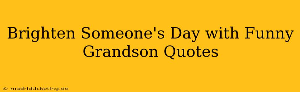 Brighten Someone's Day with Funny Grandson Quotes