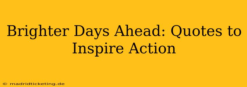 Brighter Days Ahead: Quotes to Inspire Action