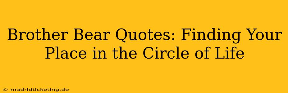 Brother Bear Quotes: Finding Your Place in the Circle of Life