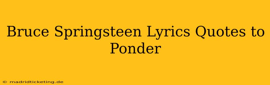 Bruce Springsteen Lyrics Quotes to Ponder