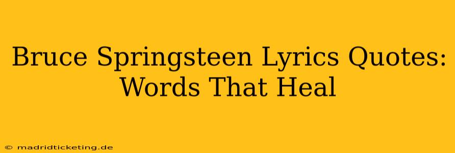 Bruce Springsteen Lyrics Quotes:  Words That Heal
