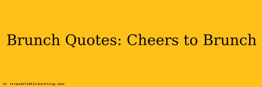 Brunch Quotes: Cheers to Brunch