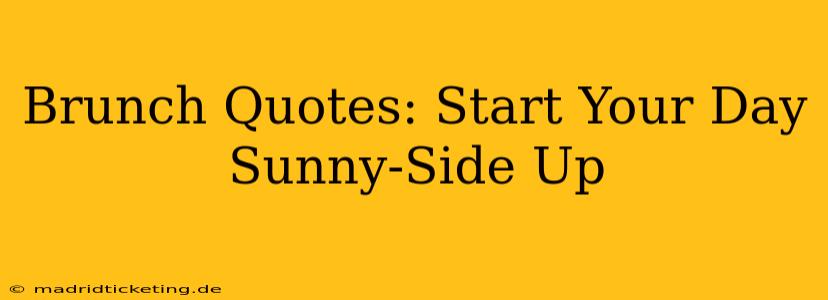 Brunch Quotes: Start Your Day Sunny-Side Up
