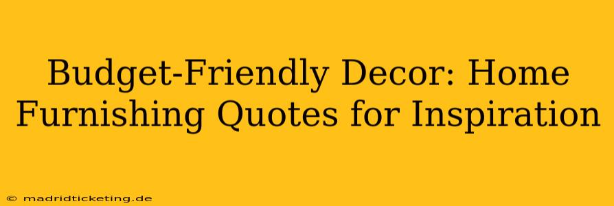 Budget-Friendly Decor: Home Furnishing Quotes for Inspiration