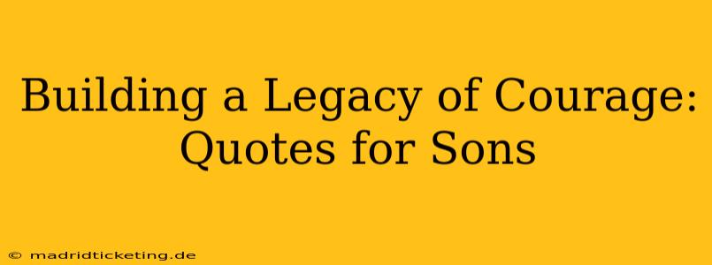 Building a Legacy of Courage: Quotes for Sons