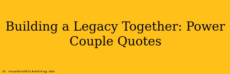 Building a Legacy Together: Power Couple Quotes