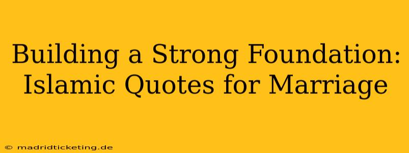 Building a Strong Foundation: Islamic Quotes for Marriage