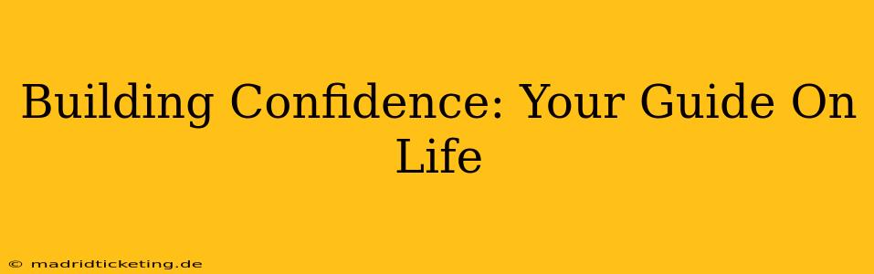 Building Confidence: Your Guide On Life