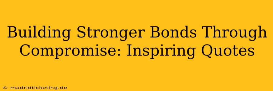 Building Stronger Bonds Through Compromise: Inspiring Quotes