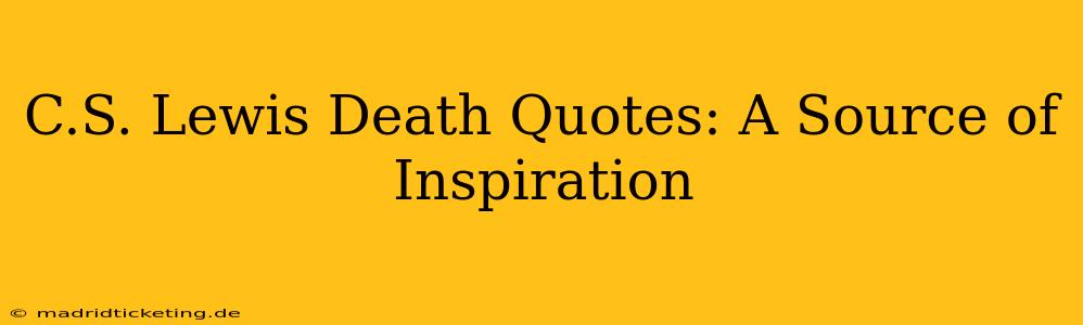 C.S. Lewis Death Quotes: A Source of Inspiration