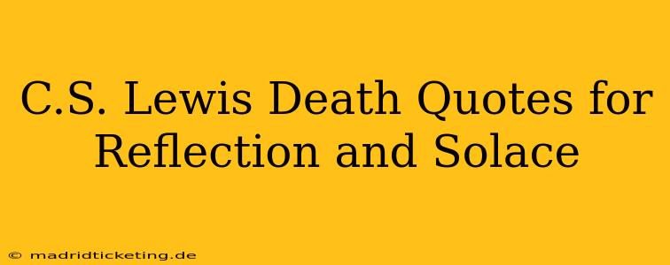 C.S. Lewis Death Quotes for Reflection and Solace