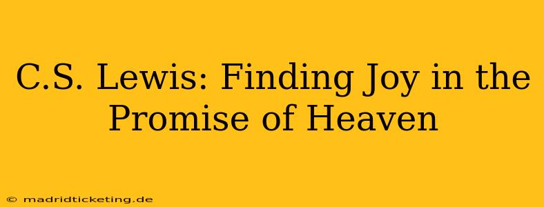C.S. Lewis: Finding Joy in the Promise of Heaven
