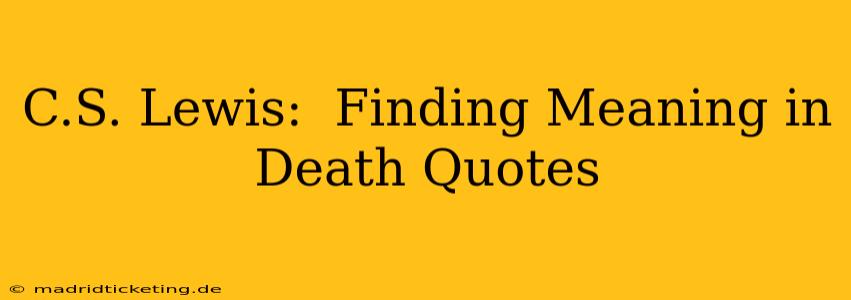 C.S. Lewis:  Finding Meaning in Death Quotes