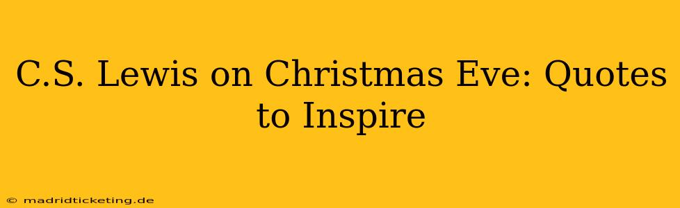 C.S. Lewis on Christmas Eve: Quotes to Inspire