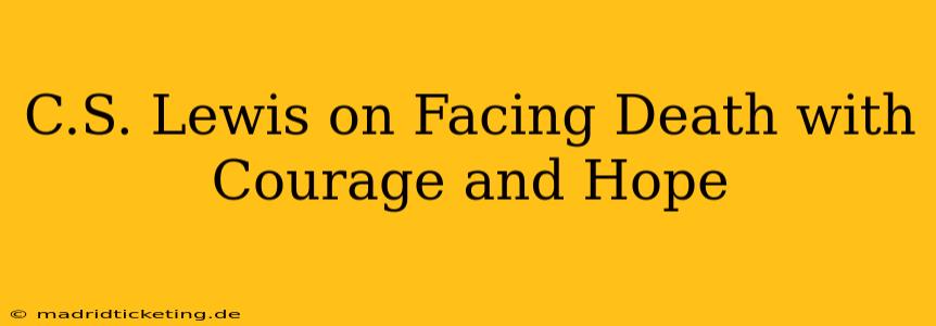C.S. Lewis on Facing Death with Courage and Hope