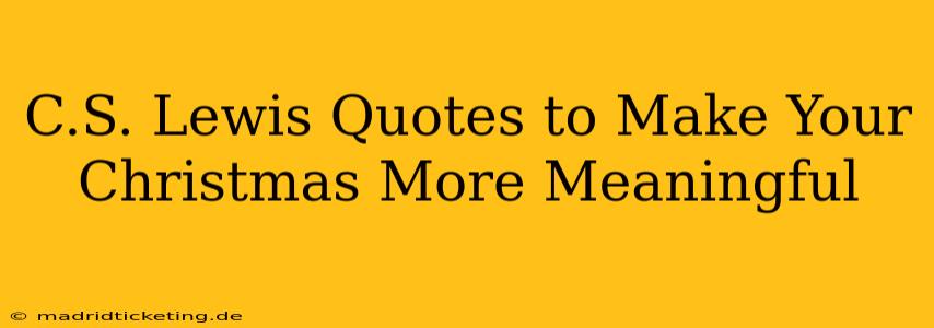 C.S. Lewis Quotes to Make Your Christmas More Meaningful