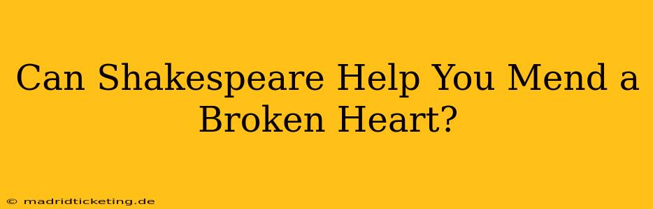 Can Shakespeare Help You Mend a Broken Heart?