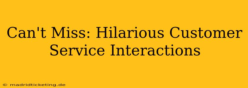 Can't Miss: Hilarious Customer Service Interactions