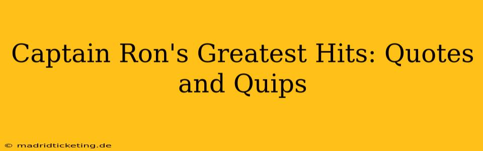 Captain Ron's Greatest Hits: Quotes and Quips
