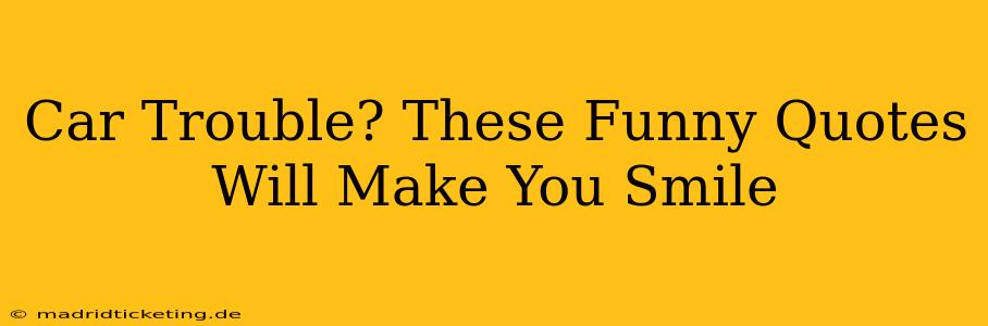 Car Trouble? These Funny Quotes Will Make You Smile