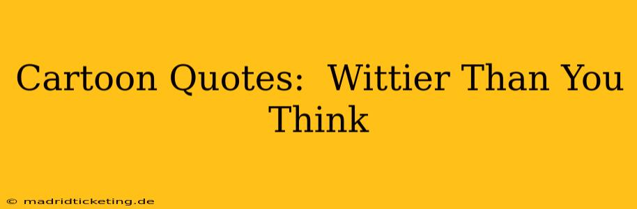 Cartoon Quotes:  Wittier Than You Think