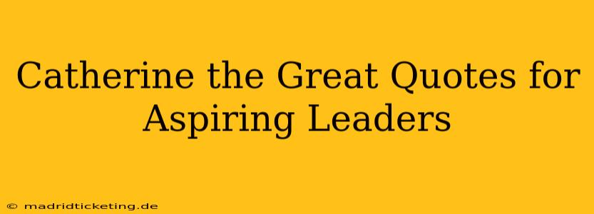 Catherine the Great Quotes for Aspiring Leaders