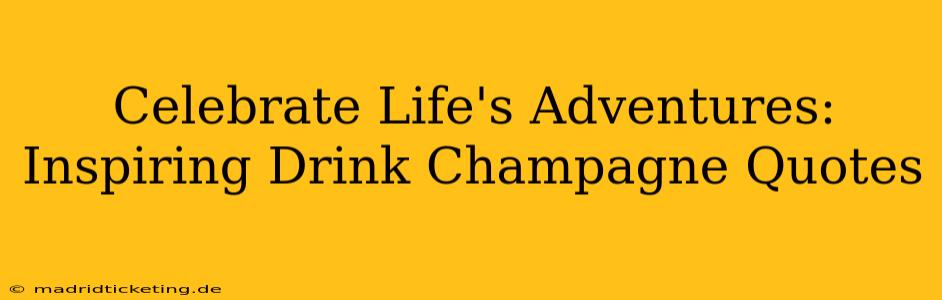 Celebrate Life's Adventures: Inspiring Drink Champagne Quotes