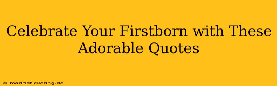 Celebrate Your Firstborn with These Adorable Quotes