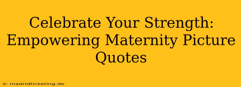 Celebrate Your Strength: Empowering Maternity Picture Quotes