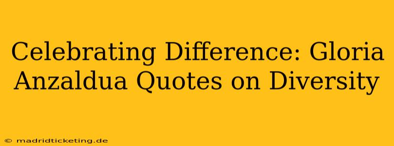 Celebrating Difference: Gloria Anzaldua Quotes on Diversity