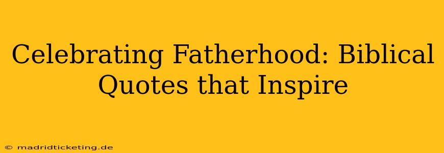 Celebrating Fatherhood: Biblical Quotes that Inspire