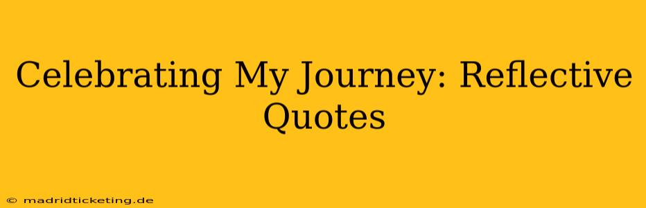Celebrating My Journey: Reflective Quotes