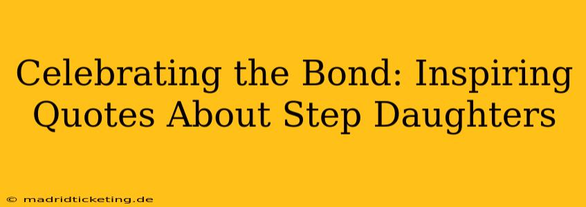 Celebrating the Bond: Inspiring Quotes About Step Daughters