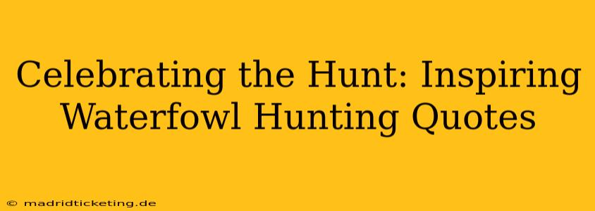Celebrating the Hunt: Inspiring Waterfowl Hunting Quotes