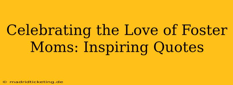 Celebrating the Love of Foster Moms: Inspiring Quotes