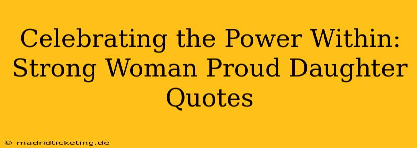 Celebrating the Power Within: Strong Woman Proud Daughter Quotes