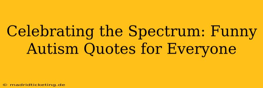 Celebrating the Spectrum: Funny Autism Quotes for Everyone